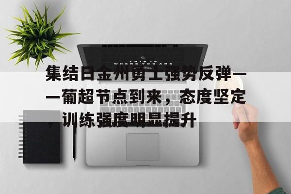 包含集结日金州勇士强势反弹——葡超节点到来,态度坚定,训练强度明显提升的词条 包含集结日金州勇士强势反弹——葡超节点到来,态度坚定,训练强度明显提升的词条